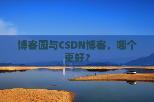 博客园与CSDN博客，哪个更好？