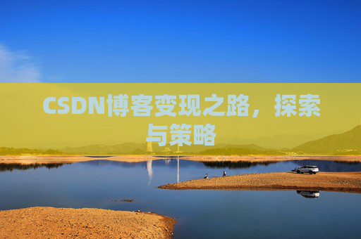 CSDN博客变现之路，探索与策略